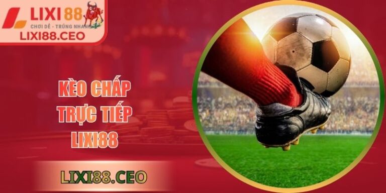 Kèo chấp trực tiếp Lixi88