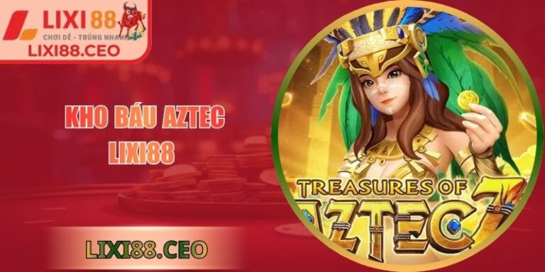 Kho Báu Aztec Lixi88 - Hành Trình Tìm Kho Báu Cổ Đại 1 Kho Báu Aztec Lixi88